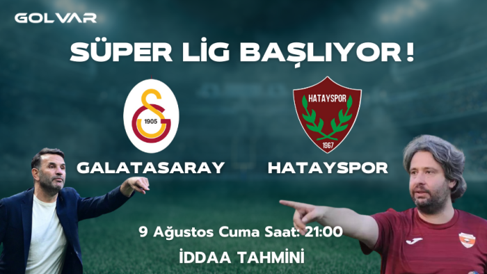 SÜPER LİG BAŞLIYOR! 9 AĞUSTOS GALATASARAY-HATAYSPOR İDDAA TAHMİNİ